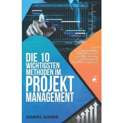 Abbildung von Die 10 wichtigsten Methoden im Projektmanagement: Der schnelle, verständliche und bewährte Einstieg ins klassische Projektmanagement