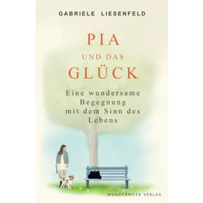 Abbildung von Pia und das Glück: Eine wundersame Begegnung mit dem Sinn des Lebens