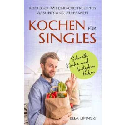 Abbildung von Kochen für Singles: Schnelle Küche und trotzdem lecker, Kochbuch mit einfachen Rezepten, gesund stressfrei