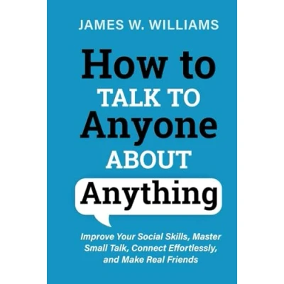 Abbildung von How to Talk Anyone about Anything: Improve Your Social Skills, Master Small Talk, Connect Effortlessly, and Make Real Friends (Communication Skills Training, Band 1)