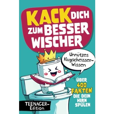 Abbildung von Kack dich zum Besserwischer Über 400 Fakten die dein Hirn spülen Unnützes Klugscheisser Wissen für Teenager