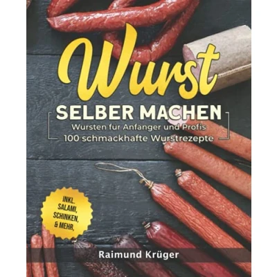 Abbildung von Wurst selber machen Rezeptbuch: Wursten für Anfänger und Profis 100 schmackhafte Wurstrezepte inkl. Salami, Schinken &amp; mehr (BONUS: leckere Currywurst Saucen Rezepte)