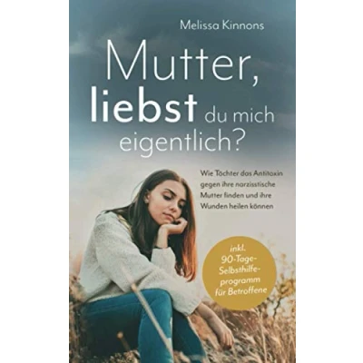 Abbildung von Mutter, liebst du mich eigentlich?: Wie Töchter das Antitoxin gegen ihre narzisstische Mutter finden und Wunden heilen können inkl. 90 Tage Selbsthilfeprogramm für Betroffene