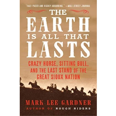 Abbildung von the Earth Is All That Lasts: Crazy Horse, Sitting Bull, and Last Stand of Great Sioux Nation