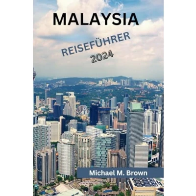 Abbildung von MALAYSIA REISEFÜHRER 2024: Entdecken Sie Kultur, Küche, Naturwunder, kulinarische Genüsse und Abenteuer in einer lebendigen Landschaft