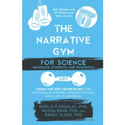 Abbildung von the Narrative Gym for Science Graduate Students and Postdocs: Using ABT Framework Proposals, Papers, Presentations, Life in General