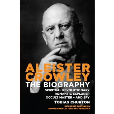 Abbildung von Aleister Crowley: The Biography: Spiritual Revolutionary, Romantic Explorer, Occult Master and Spy
