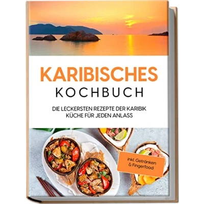 Abbildung von Karibisches Kochbuch: Die leckersten Rezepte der Karibik Küche für jeden Anlass inkl. Getränken &amp; Fingerfood