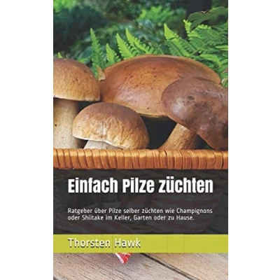 Abbildung von Einfach Pilze züchten: Ratgeber über selber züchten wie Champignons oder Shiitake im Keller, Garten zu Hause.
