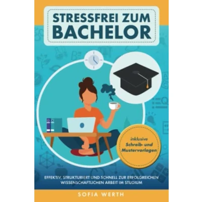 Abbildung von Stressfrei zum Bachelor: Effektiv, strukturiert und schnell zur erfolgreichen wissenschaftlichen Arbeit im Studium