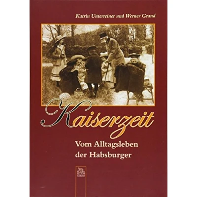 Abbildung von Kaiserzeit. Vom Alltagsleben der Habsburger, 200 zumeist unveröffentllchte Fotografien aus Zeit Kaiser Franz Josephs am Wiener Hof