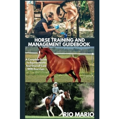 Abbildung von HORSE TRAINING And MANAGEMENT GUIDEBOOK: A Complete Guide To Equine Health Overall Care With Exercises