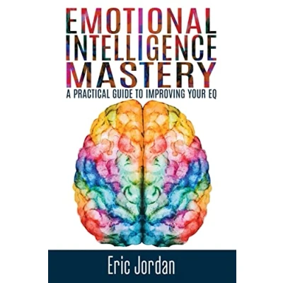 Abbildung von Emotional Intelligence Mastery: A Practical Guide To Improving Your EQ (EQ Mastery, Control Emotions, Social Skills, Business Success, Confidence)