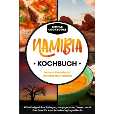 Abbildung von Namibia Kochbuch: Leckere &amp; exotische Gerichte aus Frühstücksgerichte, Beilagen, Hauptgerichte, Desserts und Getränke für komplette Mehrgänge Menüs