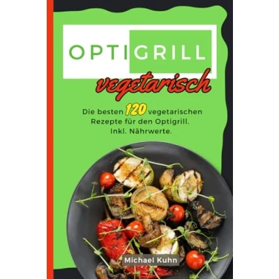 Abbildung von Optigrill Vegetarisch: Die besten 120 vegetarischen Rezepte für den Optigrill. Inkl. Nährwerte.