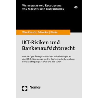 Abbildung von IKT Risiken und Bankenaufsichtsrecht: Eine Analyse der regulatorischen Anforderungen an das Risikomanagement in Banken unter besonderer ... Regulierung von Märkten Unternehmen)
