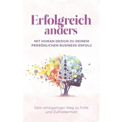 Abbildung von Erfolgreich anders Mit Human Design zu deinem persönlichen Business Erfolg: Dein einzigartiger Weg Fülle und Zufriedenheit