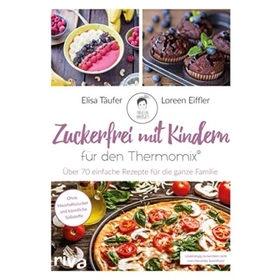 Abbildung von Zuckerfrei mit Kindern für den Thermomix®: Über 70 einfache Rezepte die ganze Familie. Rezeptideen zu Hause, Kindergarten, Kita und Schule. Ohne Haushaltszucker künstliche Süßstoffe.