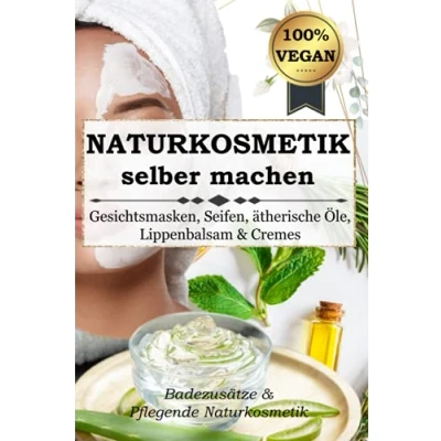 Abbildung von Naturkosmetik SELBER MACHEN: Gesichtsmasken, Seifen, ätherische Öle, Lippenbalsam &amp; Cremes Badezusätze Pflegende 100% VEGAN