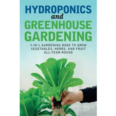 Abbildung von Hydroponics and Greenhouse Gardening: 3 in 1 Gardening Book to Grow Vegetables, Herbs, Fruit All Year Round