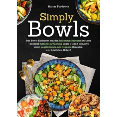 Abbildung von Simply Bowls: Das Bowls Kochbuch mit den leckersten Rezepten für jede Tageszeit. Gesunde Ernährung voller Vielfalt inklusive vielen vegetarischen und veganen köstlichen Soßen