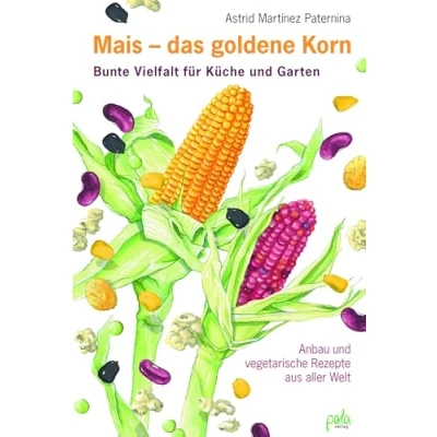 Abbildung von Mais das goldene Korn: Bunte Vielfalt für Küche und Garten Anbau vegetarische Rezepte aus aller Welt