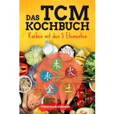 Abbildung von TCM Kochbuch mit 5 Elementen: 180 Rezepte nach der Grundlage zur Heilung Mitte. Gib deiner Gesundheit einen Kick Elemente Küche und lerne die Traditionell Chinesische Medizin kennen