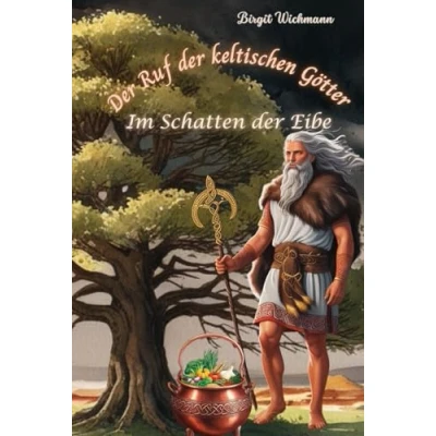Abbildung von der Ruf keltischen Götter: Im Schatten Eibe (Rituale, Bräuche, Traditionen und Weisheiten Kelten (Keltische Geschichte nicht nur für Kinder), Band 5)