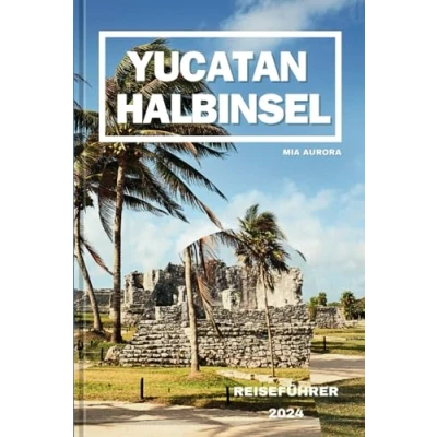 Abbildung von YUCATAN HALBINSEL REISEFÜHRER 2024: Ein Leitfaden für eine Reise durch die alten Maya und das moderne Mexiko.