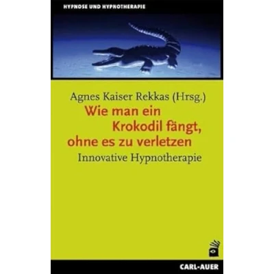 Abbildung von Wie man ein Krokodil fängt, ohne es zu verletzen: Innovative Hypnotherapie (Hypnose und Hypnotherapie)