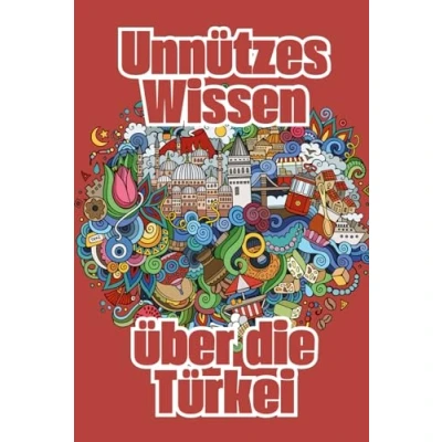 Abbildung von Unnützes Wissen über die Türkei: Kuriose Fakten türkische Geschichte, Wirtschaft, Gesellschaft, Mythen und Legenden
