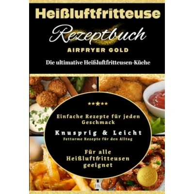 Abbildung von Heißluftfritteuse Rezeptbuch: Mit 100 leckeren und schmackhaften Rezepten für Anfänger! Inkl. Farbfotos