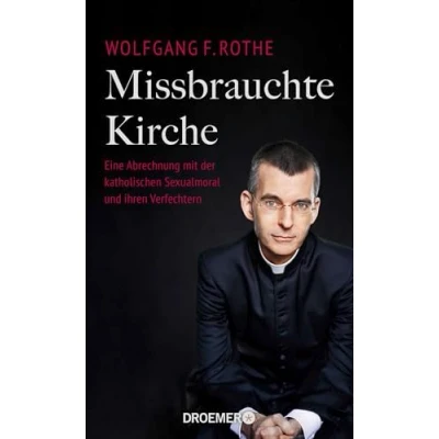 Abbildung von Missbrauchte Kirche: Eine Abrechnung mit der katholischen Sexualmoral und ihren Verfechtern