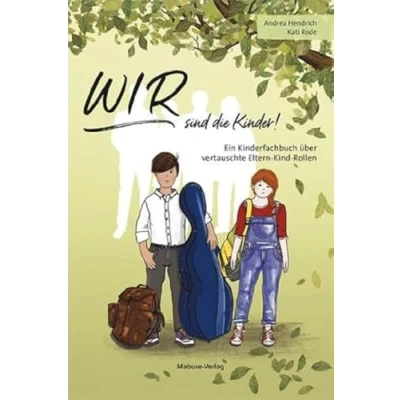 Abbildung von WIR sind die Kinder! Ein Kinderfachbuch über vertauschte Eltern Kind Rollen: Rollen.Parentifizierung ... behutsam Grenzen setzen. Kindersachbuch ab 8
