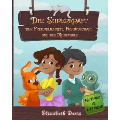Abbildung von Die Superkraft der Freundlichkeit, Freundschaft und des Mitgefühls: Ein Kinderbuch über Freundlichkeit im Alltag mit kostenlosen Freundlichkeitsübungen