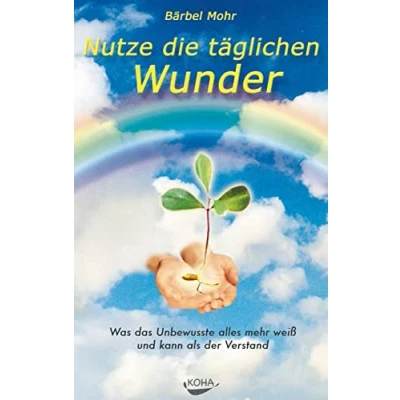 Abbildung von Nutze die täglichen Wunder: Was das Unbewusste alles mehr weiß und kann als der Verstand