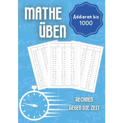 Abbildung von Mathe üben Addieren bis 1000: Rechnen gegen die Zeit Unterstützungsheft für Kinder in der Grundschule 1. Klasse, 2. 3. Klasse und 4.