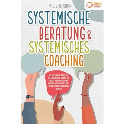Abbildung von Systemische Beratung &amp; Systemisches Coaching: Mit den Powermethoden aus der systemischen Therapie zur idealen Problemlösung und Harmonie in Ihrem Umfeld (inkl. effektiver Fragetechniken Übungen)