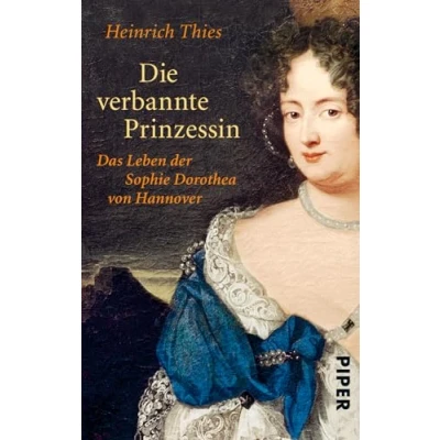Abbildung von Die verbannte Prinzessin: Das Leben der Sophie Dorothea von Hannover