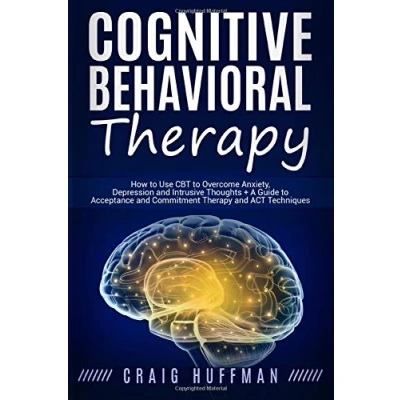 Abbildung von Cognitive Behavioral Therapy: How to Use CBT Overcome Anxiety, Depression and Intrusive Thoughts + A Guide Acceptance Commitment Therapy ACT Techniques