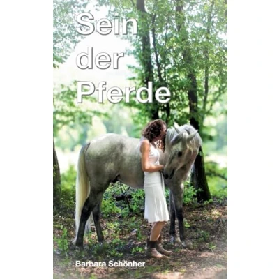 Abbildung von Sein der Pferde: Philosophische Selbstfindung mit Pferd oder: Wie ich die Ewigkeit entdeckte, meine Seele rettete und den Sinn des Lebens spürte