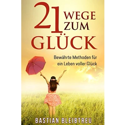 Abbildung von Glück: 21 Wege zum Glück Bewährte Methoden für ein Leben voller mehr Ausgeglichenheit, Freude und Energie