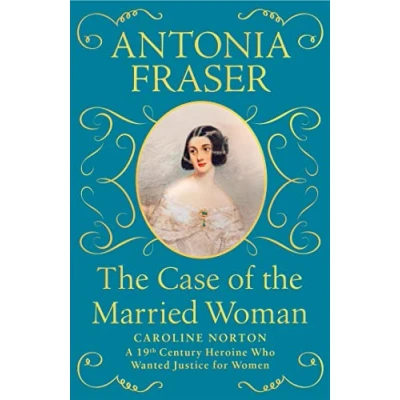 Abbildung von the Case of Married Woman: Caroline Norton: A 19th Century Heroine Who Wanted Justice for Women
