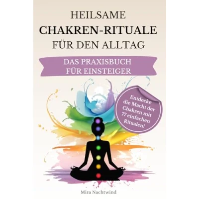 Abbildung von Heilsame Chakren Rituale für den Alltag: Entdecke die Macht der Chakren: Ein Chakra Praxisbuch Einsteiger mit 77 einfachen Ritualen zur ... Blockadenlösung und spirituellem Wachstum.