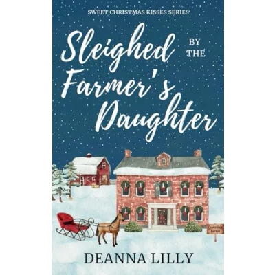 Abbildung von Sleighed by the Farmer&#039;s Daughter: A Clean Small Town Holiday Romance (Sweet Christmas Kisses Series)