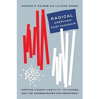 Abbildung von Radical American Partisanship: Mapping Violent Hostility, Its Causes, and the Consequences for Democracy (Chicago Studies in Politics)