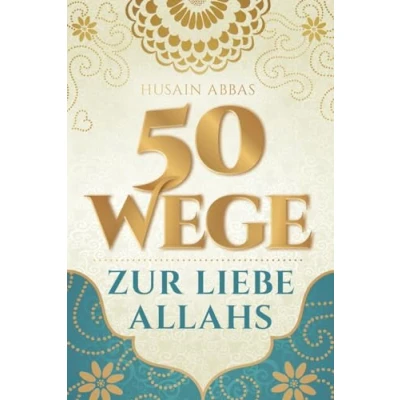 Abbildung von 50 Wege zur Liebe Allahs: Wie du die Beziehung zu deinem Schöpfer vertiefst für das ewige Glück im Paradies und Erfüllung Diesseits (islamische Bücher)