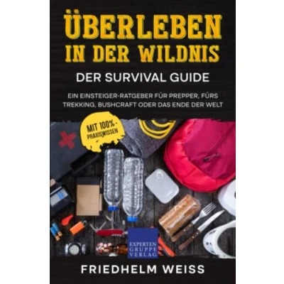 Abbildung von Überleben in der Wildnis Survival Guide: Ein Einsteiger Ratgeber für Prepper, fürs Trekking, Bushcraft oder das Ende Welt