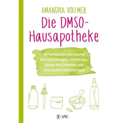 Abbildung von Die DMSO Hausapotheke: Wirkungsvolle Rezepturen bei Entzündungen, Schmerzen, akuten Beschwerden und chronischen Erkrankungen