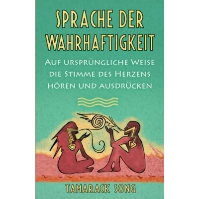 Abbildung von Sprache der Wahrhaftigkeit: Auf ursprüngliche Weise die Stimme des Herzens hören und ausdrücken